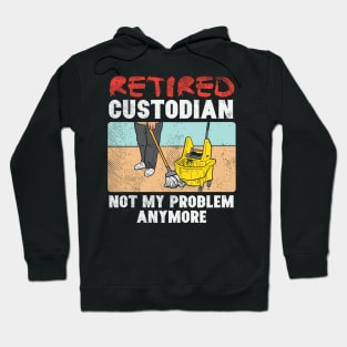 Retired Custodian Not My Problem Anymore Hoodie